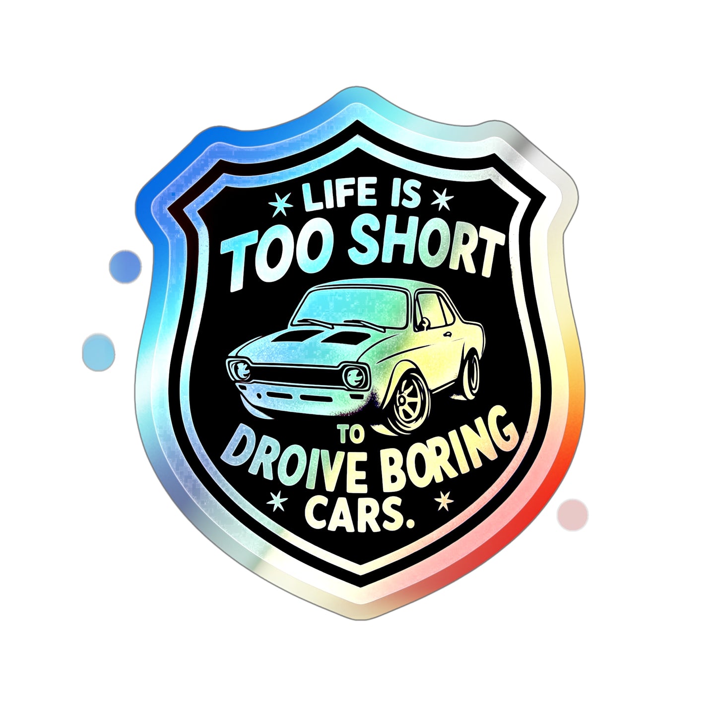 Life is Too Short To Drive Boring Cars, Holographic Die-cut Stickers for Gearheads